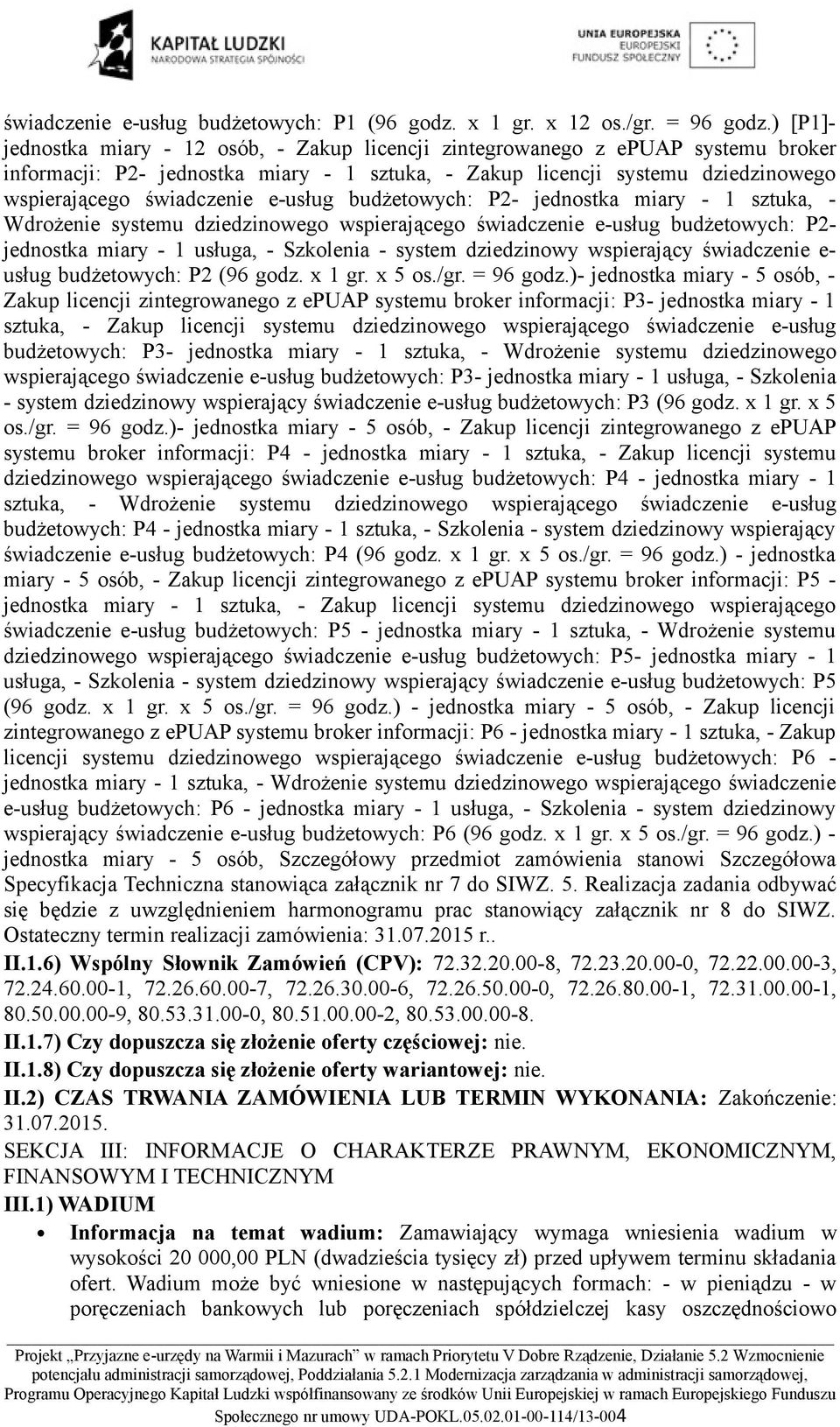e-usług budżetowych: P2- jednostka miary - 1 sztuka, - Wdrożenie systemu dziedzinowego wspierającego świadczenie e-usług budżetowych: P2- jednostka miary - 1 usługa, - Szkolenia - system dziedzinowy