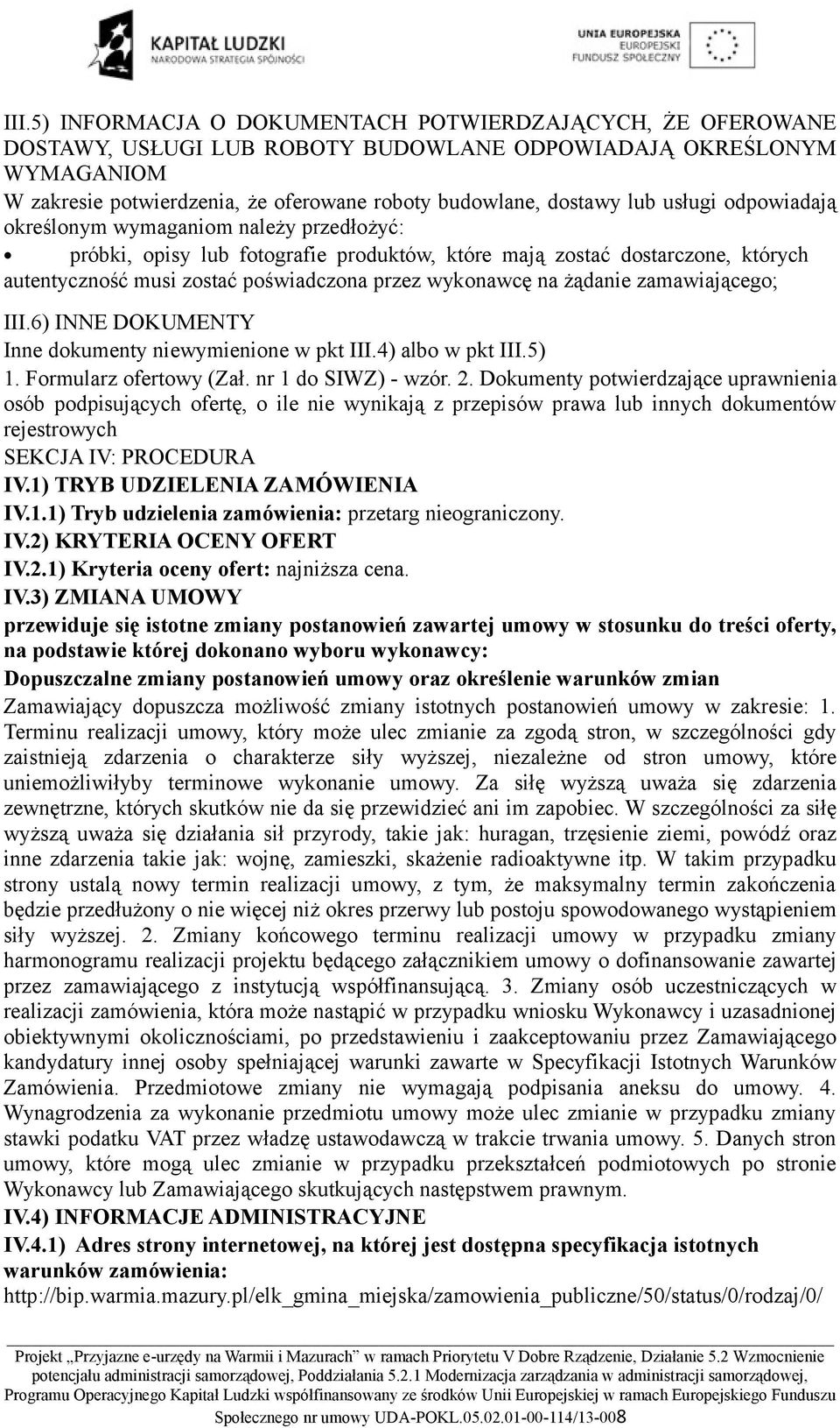 na żądanie zamawiającego; III.6) INNE DOKUMENTY Inne dokumenty niewymienione w pkt III.4) albo w pkt III.5) 1. Formularz ofertowy (Zał. nr 1 do SIWZ) - wzór. 2.