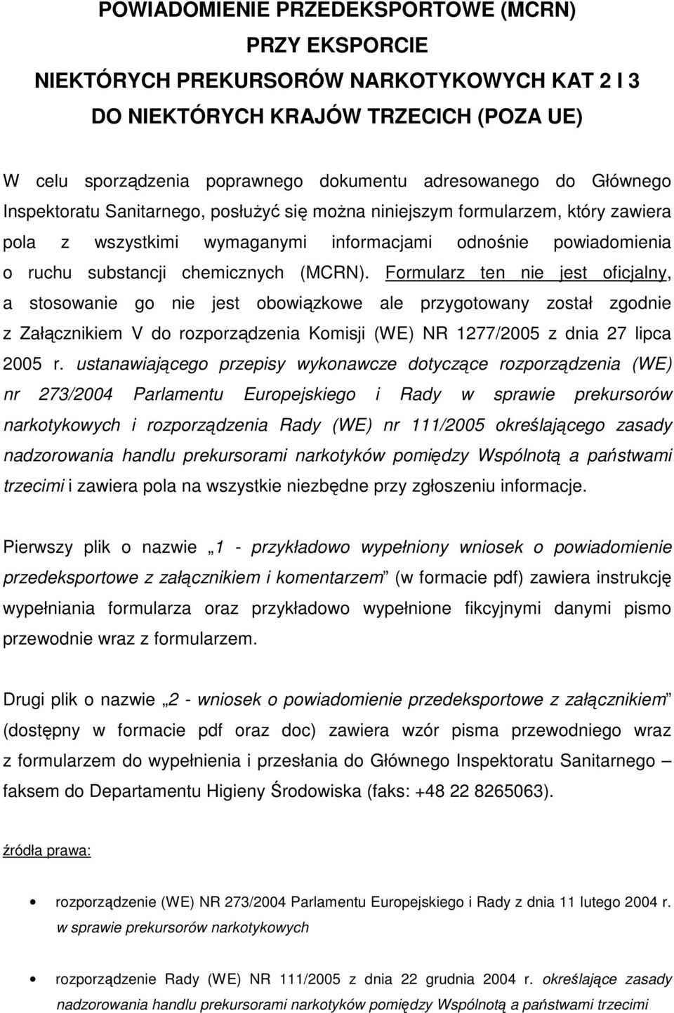 Formularz ten nie jest oficjalny, a stosowanie go nie jest obowiązkowe ale przygotowany został zgodnie z Załącznikiem V do rozporządzenia Komisji (WE) NR 1277/2005 z dnia 27 lipca 2005 r.