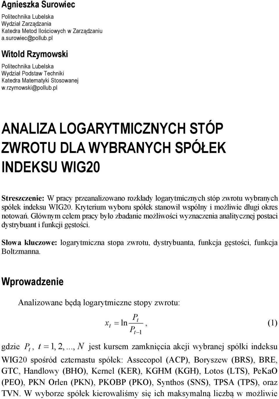 pl ANALIZA LOGARYTMICZNYCH STÓP ZWROTU DLA WYBRANYCH SPÓŁEK INDEKSU WIG Streszczenie: W pracy przeanalizowano rozłady logarytmicznych stóp zwrotu wybranych spółe indesu WIG.