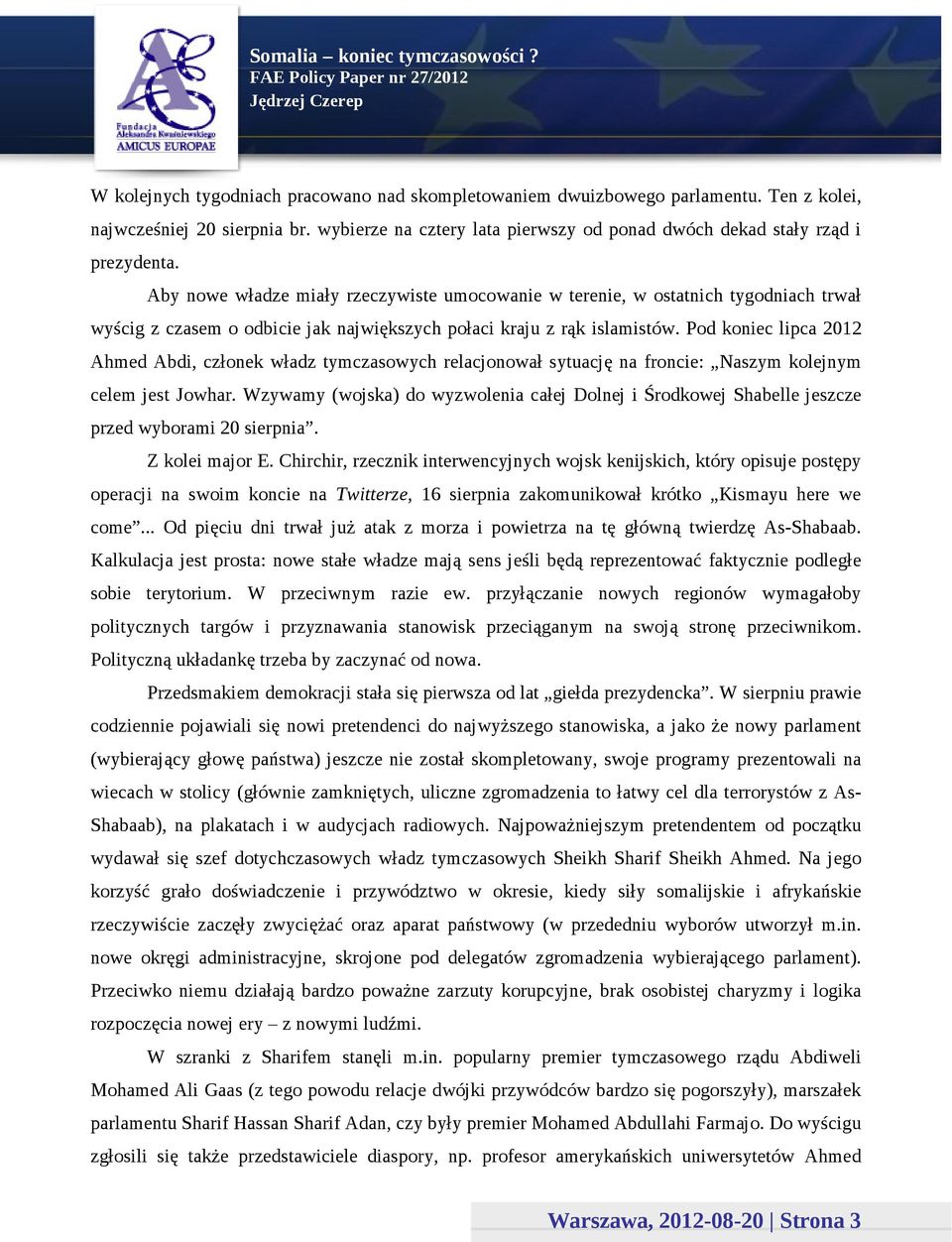 Pod koniec lipca 2012 Ahmed Abdi, członek władz tymczasowych relacjonował sytuację na froncie: Naszym kolejnym celem jest Jowhar.