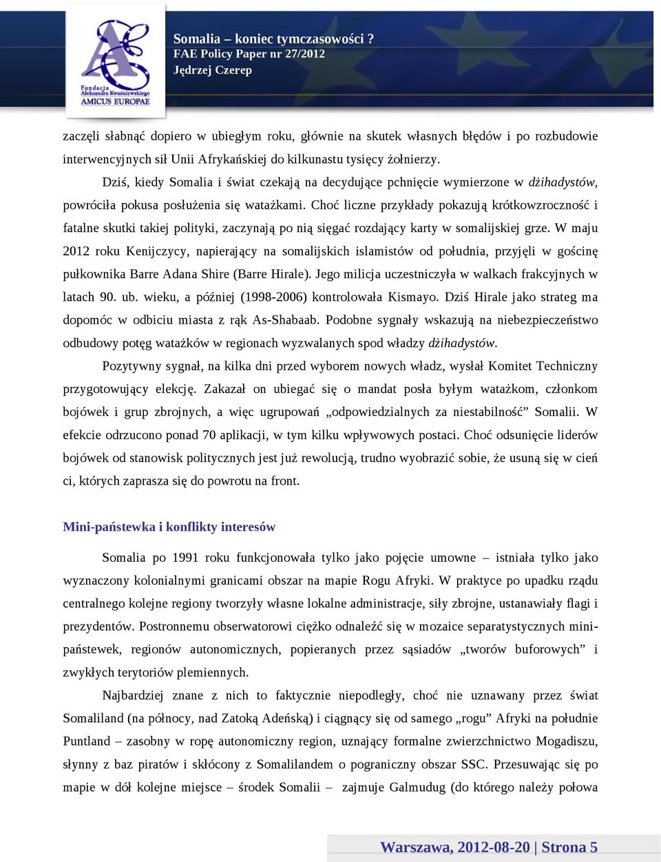 Choć liczne przykłady pokazują krótkowzroczność i fatalne skutki takiej polityki, zaczynają po nią sięgać rozdający karty w somalijskiej grze.