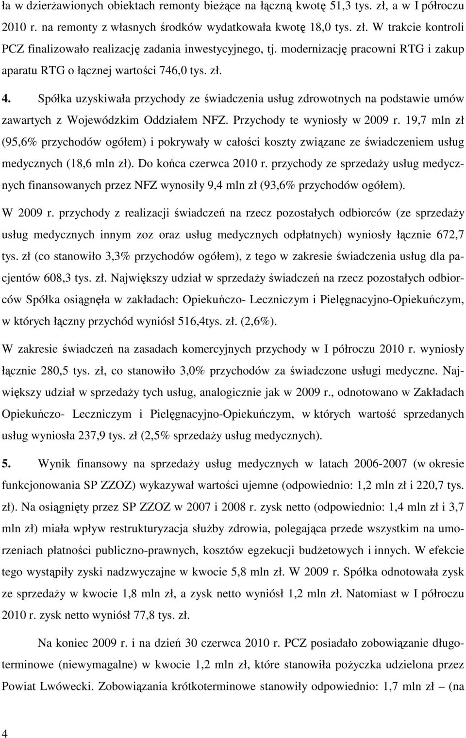 Przychody te wyniosły w 2009 r. 19,7 mln zł (95,6% przychodów ogółem) i pokrywały w całości koszty związane ze świadczeniem usług medycznych (18,6 mln zł). Do końca czerwca 2010 r.