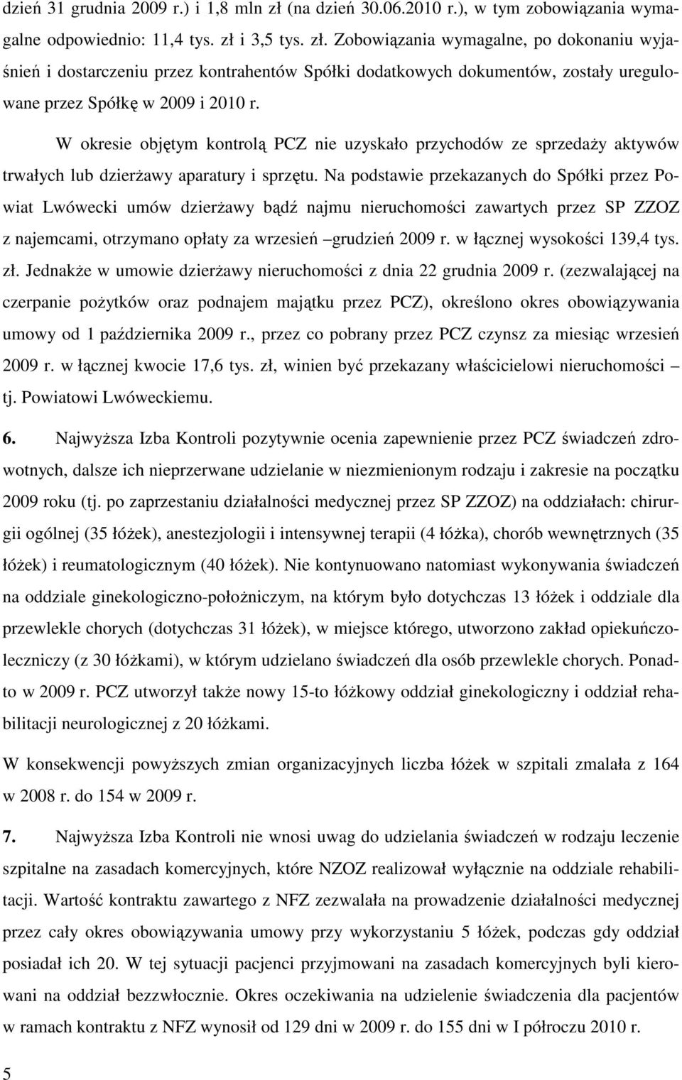 i 3,5 tys. zł. Zobowiązania wymagalne, po dokonaniu wyjaśnień i dostarczeniu przez kontrahentów Spółki dodatkowych dokumentów, zostały uregulowane przez Spółkę w 2009 i 2010 r.