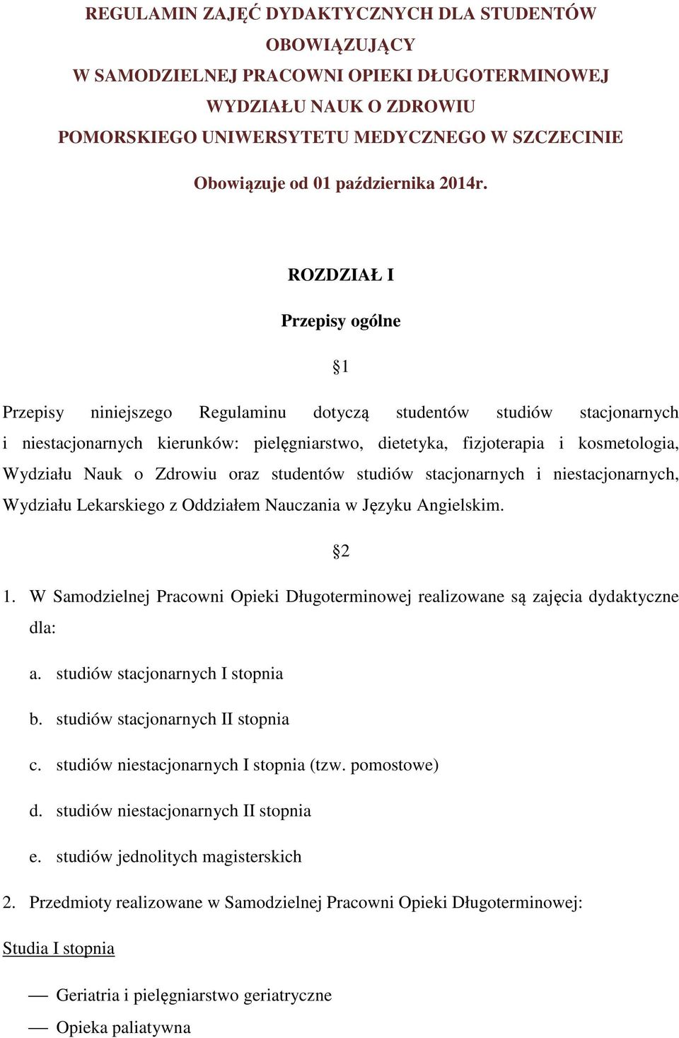 ROZDZIAŁ I Przepisy ogólne 1 Przepisy niniejszego Regulaminu dotyczą studentów studiów stacjonarnych i niestacjonarnych kierunków: pielęgniarstwo, dietetyka, fizjoterapia i kosmetologia, Wydziału