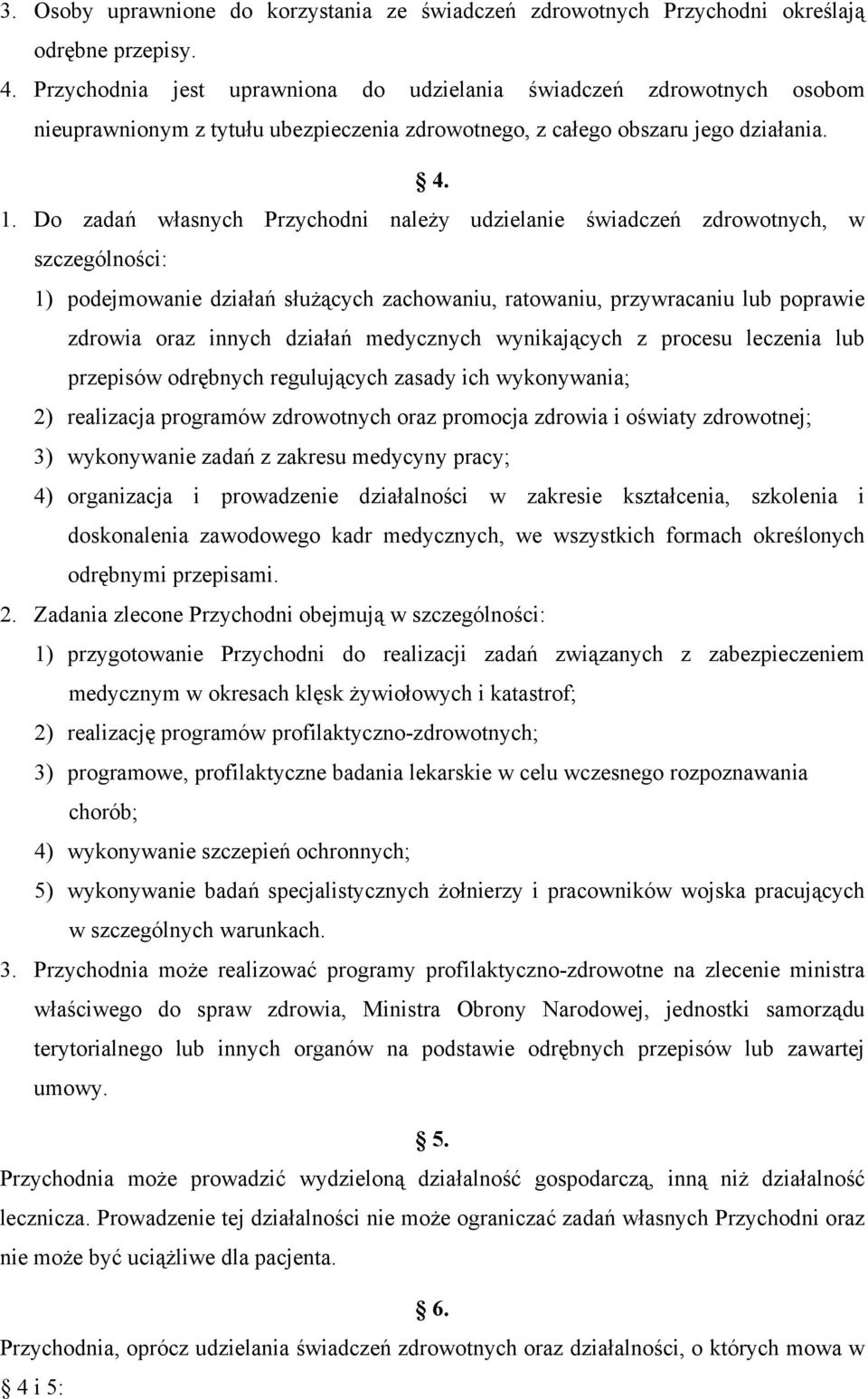 Do zadań własnych Przychodni należy udzielanie świadczeń zdrowotnych, w szczególności: 1) podejmowanie działań służących zachowaniu, ratowaniu, przywracaniu lub poprawie zdrowia oraz innych działań