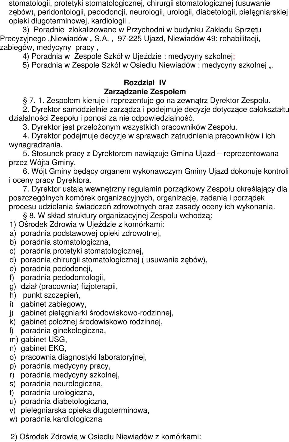 , 97-225 Ujazd, Niewiadów 49: rehabilitacji, zabiegów, medycyny pracy, 4) Poradnia w Zespole Szkół w Ujeździe : medycyny szkolnej; 5) Poradnia w Zespole Szkół w Osiedlu Niewiadów : medycyny szkolnej.