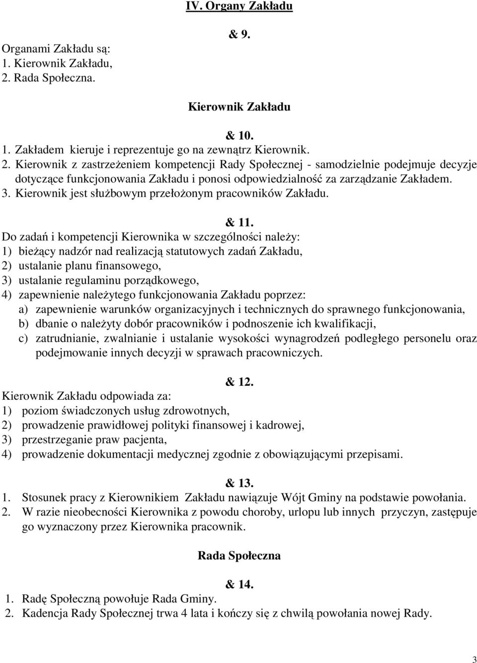 Kierownik z zastrzeżeniem kompetencji Rady Społecznej - samodzielnie podejmuje decyzje dotyczące funkcjonowania Zakładu i ponosi odpowiedzialność za zarządzanie Zakładem. 3.