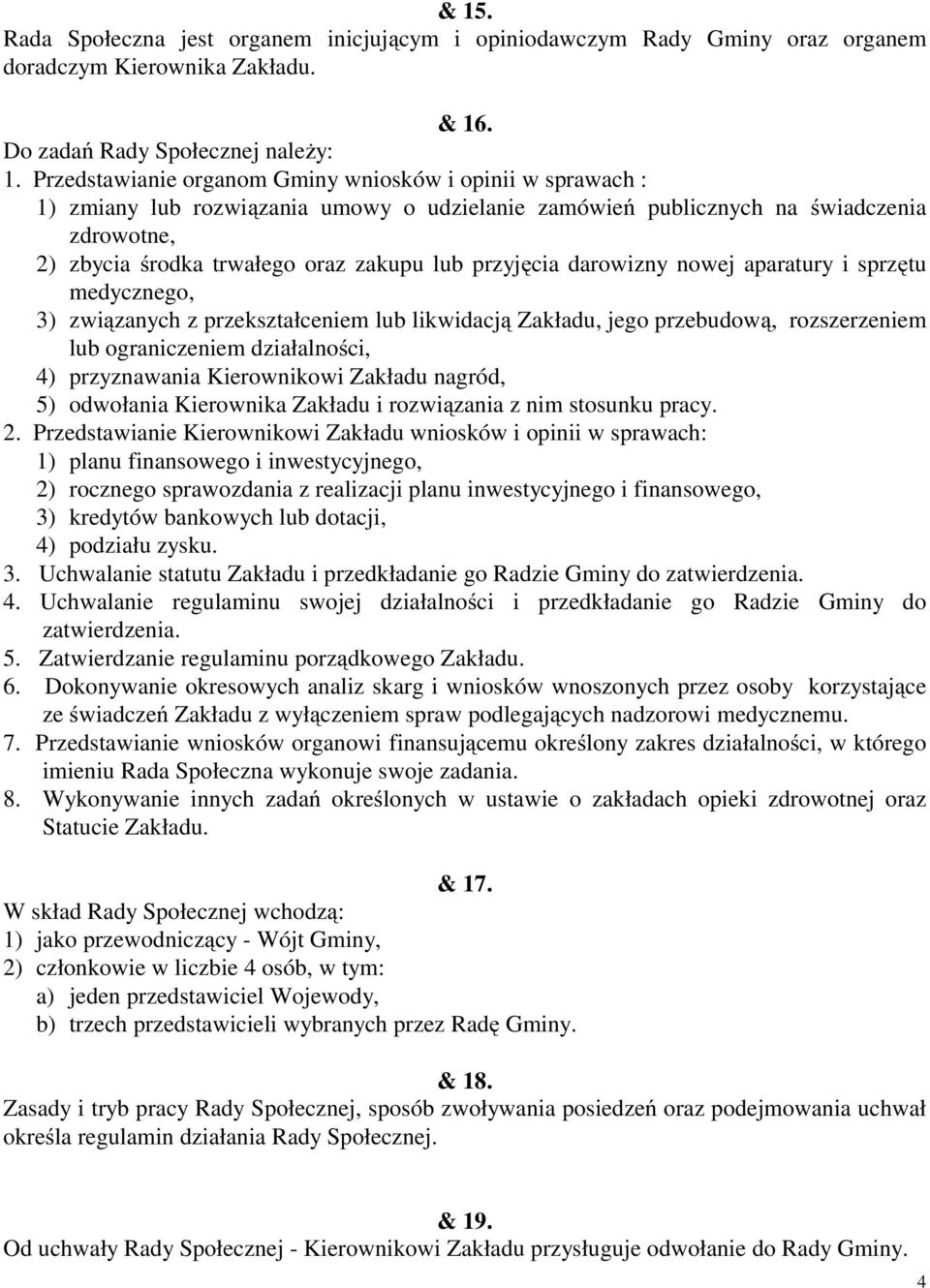 przyjęcia darowizny nowej aparatury i sprzętu medycznego, 3) związanych z przekształceniem lub likwidacją Zakładu, jego przebudową, rozszerzeniem lub ograniczeniem działalności, 4) przyznawania