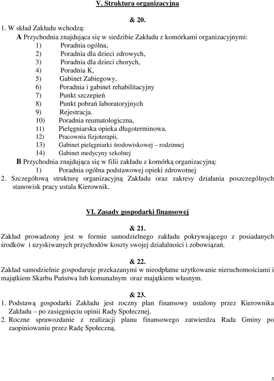 K, 5) Gabinet Zabiegowy, 6) Poradnia i gabinet rehabilitacyjny 7) Punkt szczepień 8) Punkt pobrań laboratoryjnych 9) Rejestracja. 10) Poradnia reumatologiczna, 11) Pielęgniarska opieka długoterminowa.