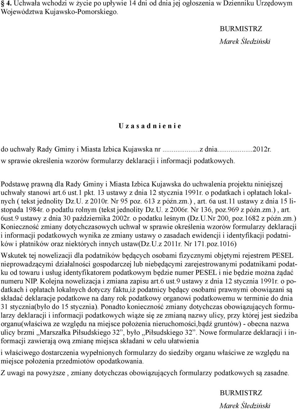 Podstawę prawną dla Rady Gminy i Miasta zbica Kujawska do uchwalenia projektu niniejszej uchwały stanowi art.6 ust.1 pkt. 13 ustawy z dnia 12 stycznia 1991r.