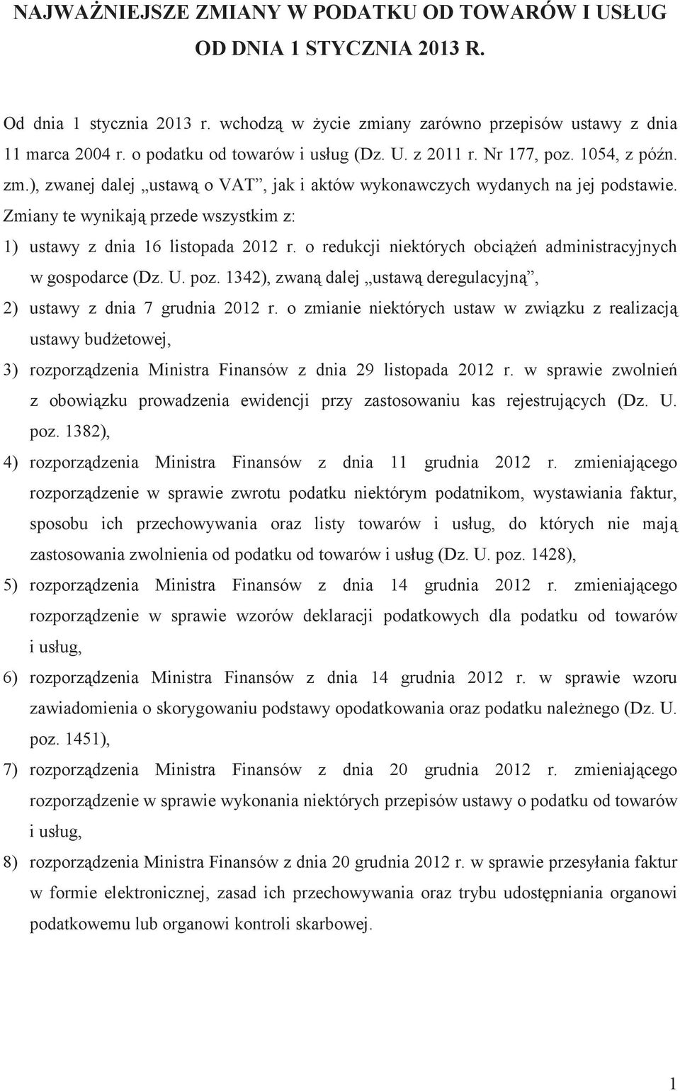 Zmiany te wynikaj przede wszystkim z: 1) ustawy z dnia 16 listopada 2012 r. o redukcji niektórych obcie administracyjnych w gospodarce (Dz. U. poz.