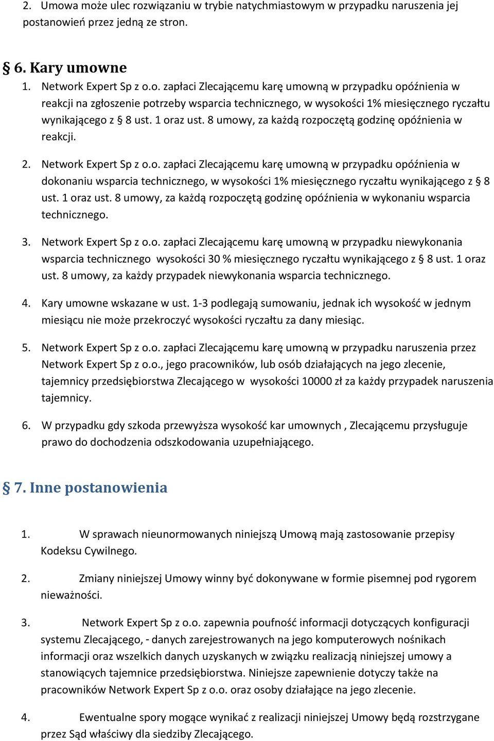 1 oraz ust. 8 umowy, za każdą rozpoczętą godzinę opóźnienia w wykonaniu wsparcia technicznego. 3. Network Expert Sp z o.o. zapłaci Zlecającemu karę umowną w przypadku niewykonania wsparcia technicznego wysokości 30 % miesięcznego ryczałtu wynikającego z 8 ust.