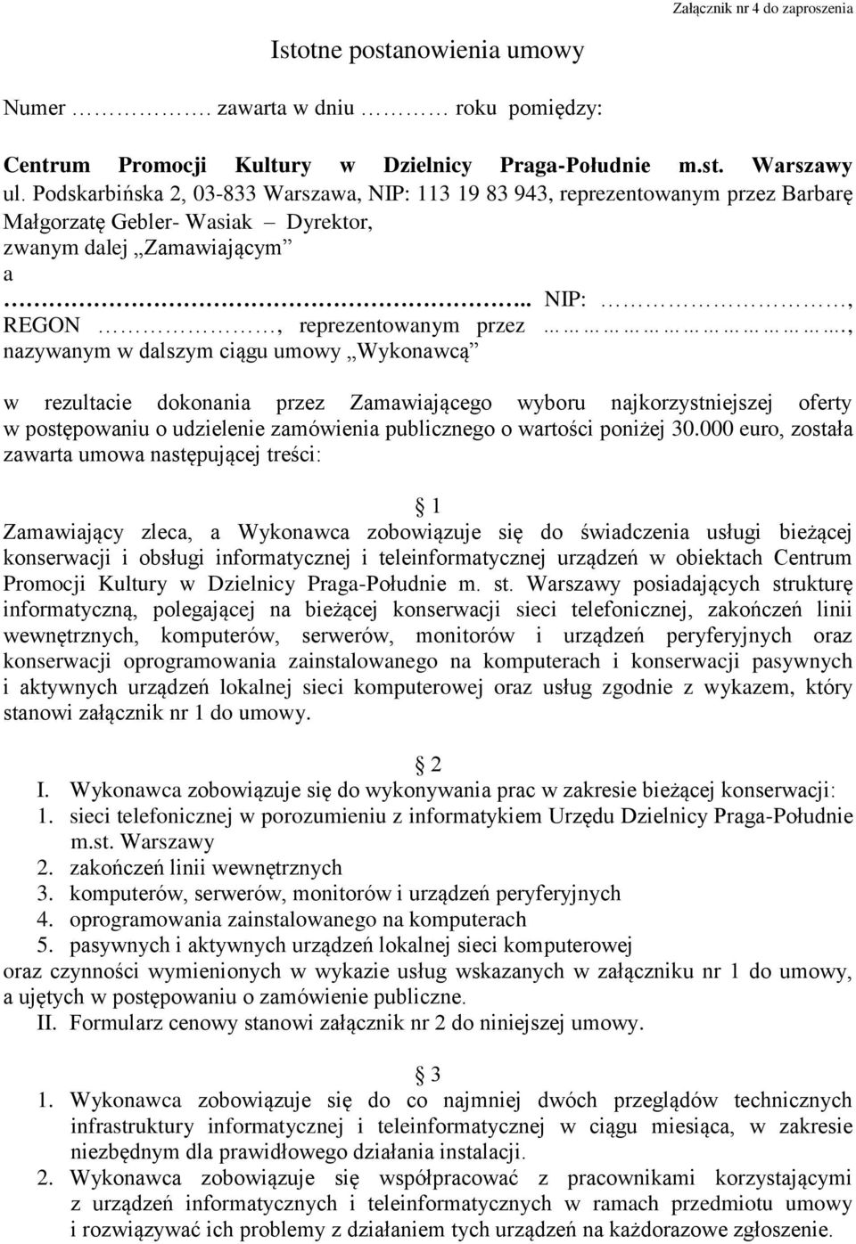 , nazywanym w dalszym ciągu umowy Wykonawcą w rezultacie dokonania przez Zamawiającego wyboru najkorzystniejszej oferty w postępowaniu o udzielenie zamówienia publicznego o wartości poniżej 30.