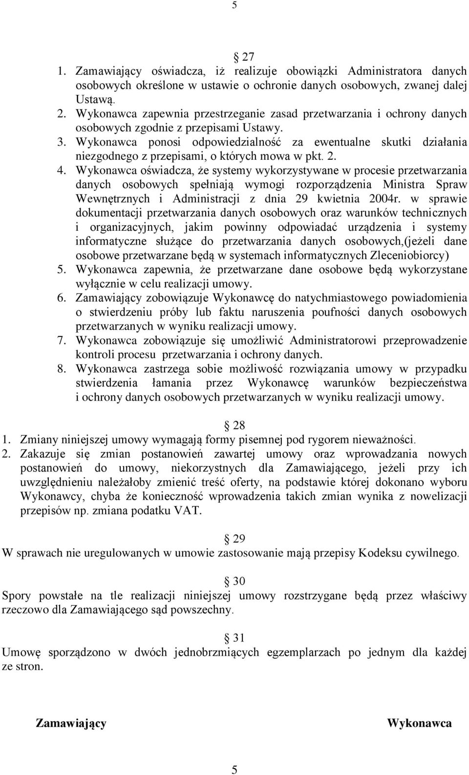 Wykonawca oświadcza, że systemy wykorzystywane w procesie przetwarzania danych osobowych spełniają wymogi rozporządzenia Ministra Spraw Wewnętrznych i Administracji z dnia 29 kwietnia 2004r.