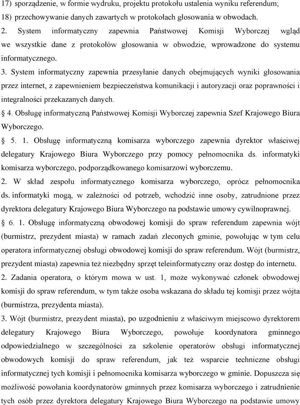 System informatyczny zapewnia przesyłanie danych obejmujących wyniki głosowania przez internet, z zapewnieniem bezpieczeństwa komunikacji i autoryzacji oraz poprawności i integralności przekazanych