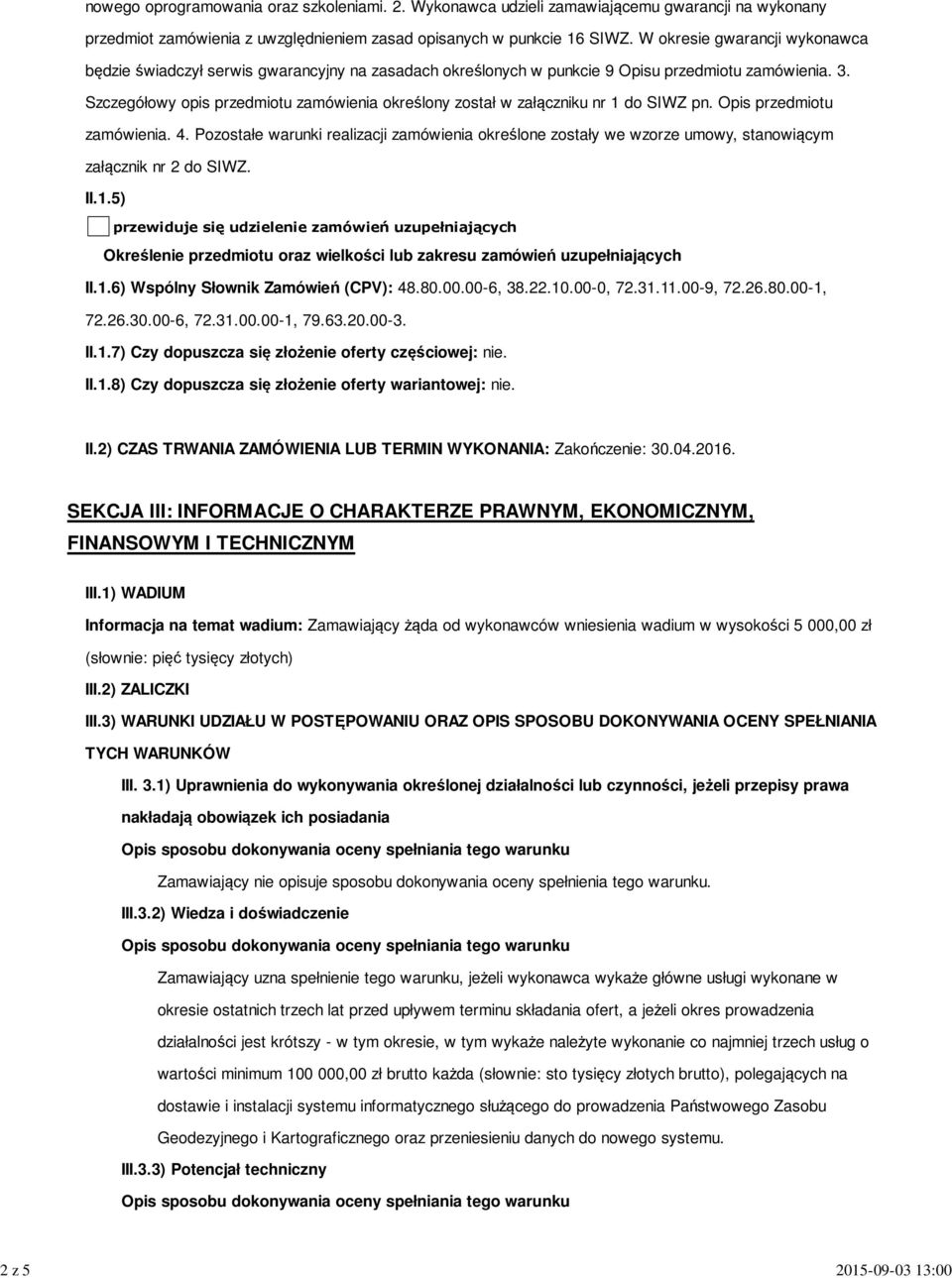 Szczegółowy opis przedmiotu zamówienia określony został w załączniku nr 1 do SIWZ pn. Opis przedmiotu zamówienia. 4.