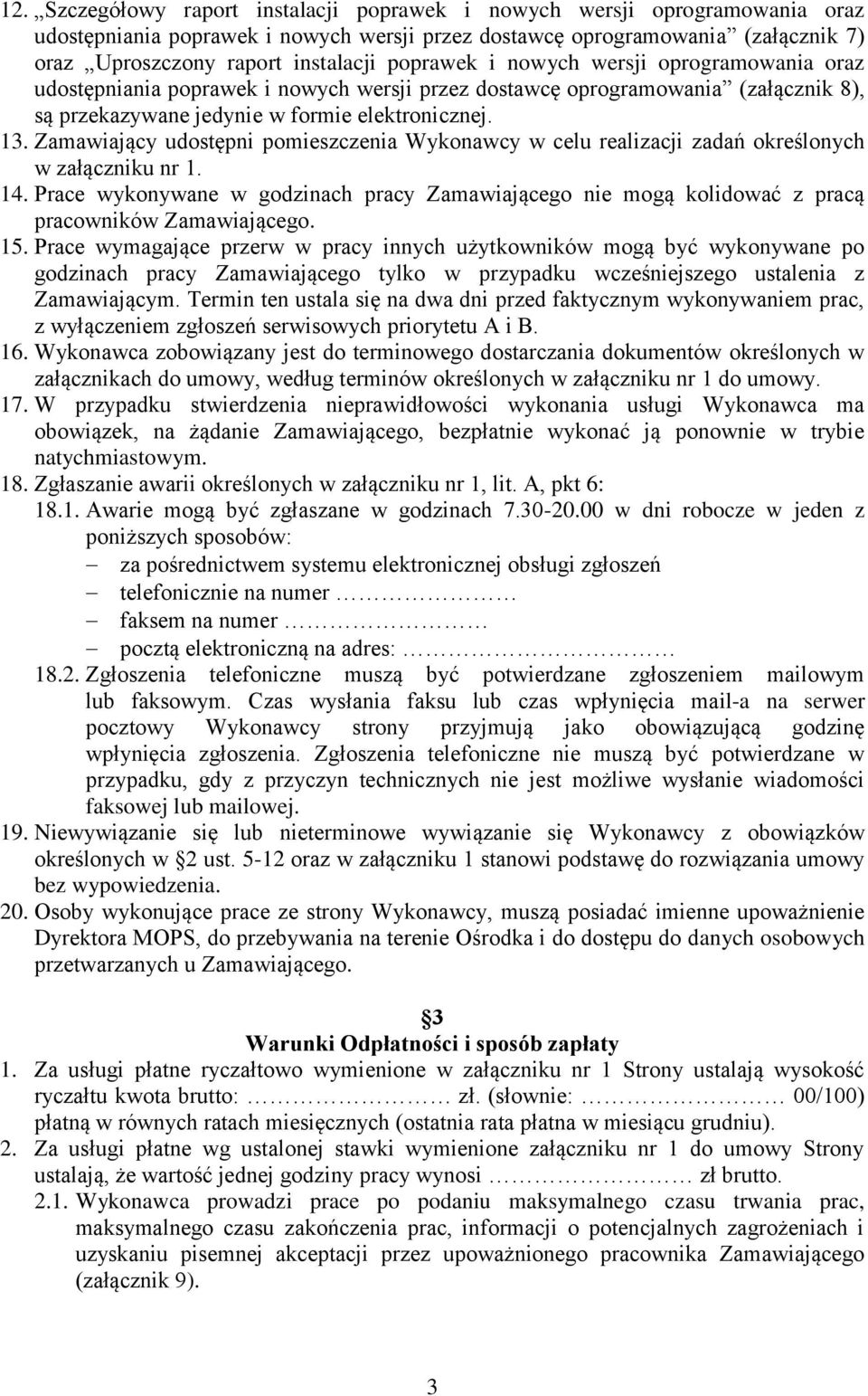 Zamawiający udostępni pomieszczenia Wykonawcy w celu realizacji zadań określonych w załączniku nr 1. 14.