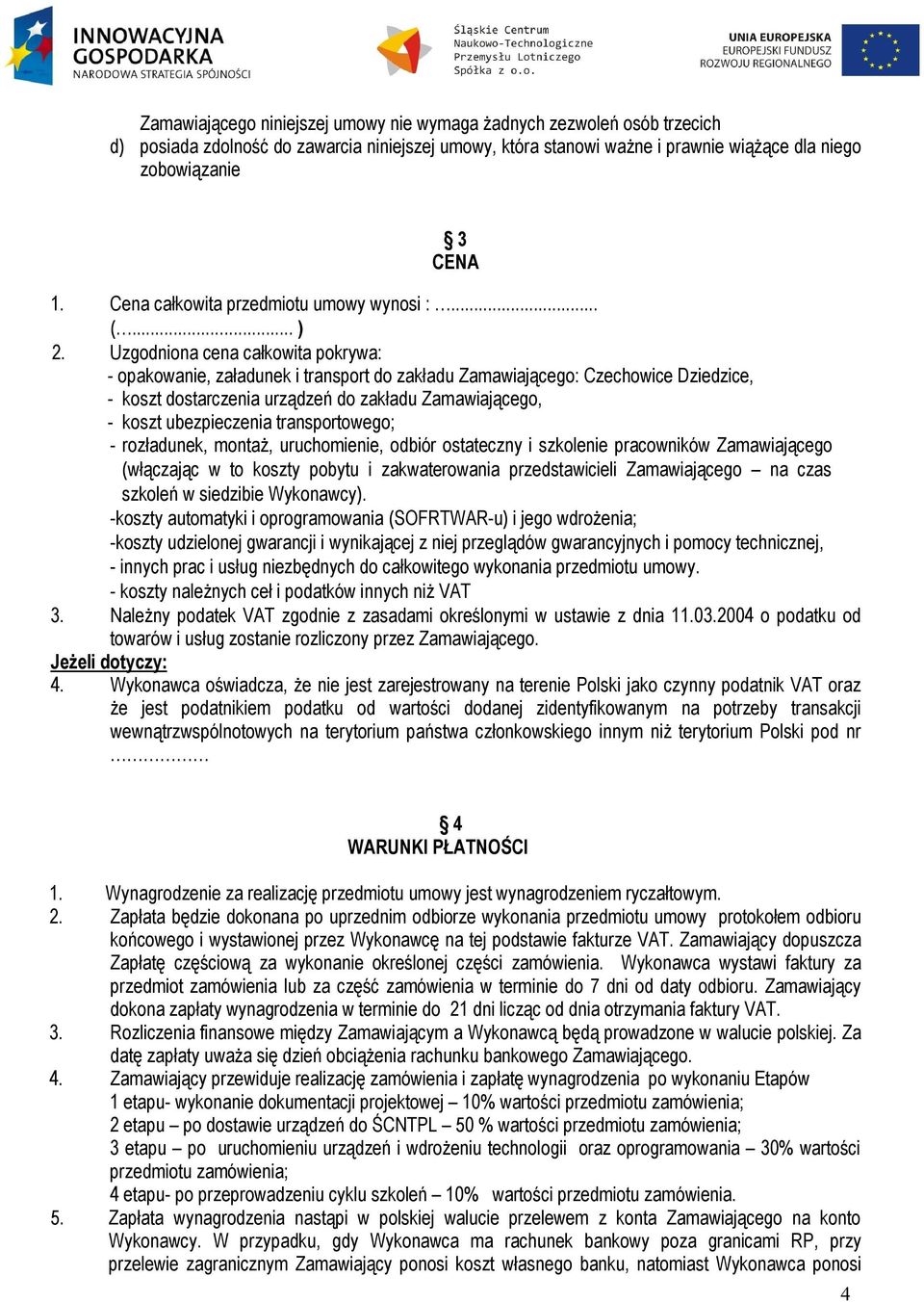 Uzgodniona cena całkowita pokrywa: - opakowanie, załadunek i transport do zakładu Zamawiającego: Czechowice Dziedzice, - koszt dostarczenia urządzeń do zakładu Zamawiającego, - koszt ubezpieczenia