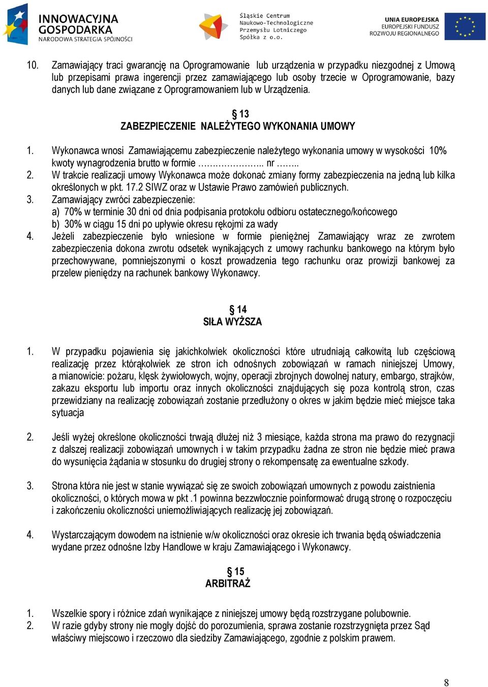 Wykonawca wnosi Zamawiającemu zabezpieczenie należytego wykonania umowy w wysokości 10% kwoty wynagrodzenia brutto w formie.. nr.. 2.