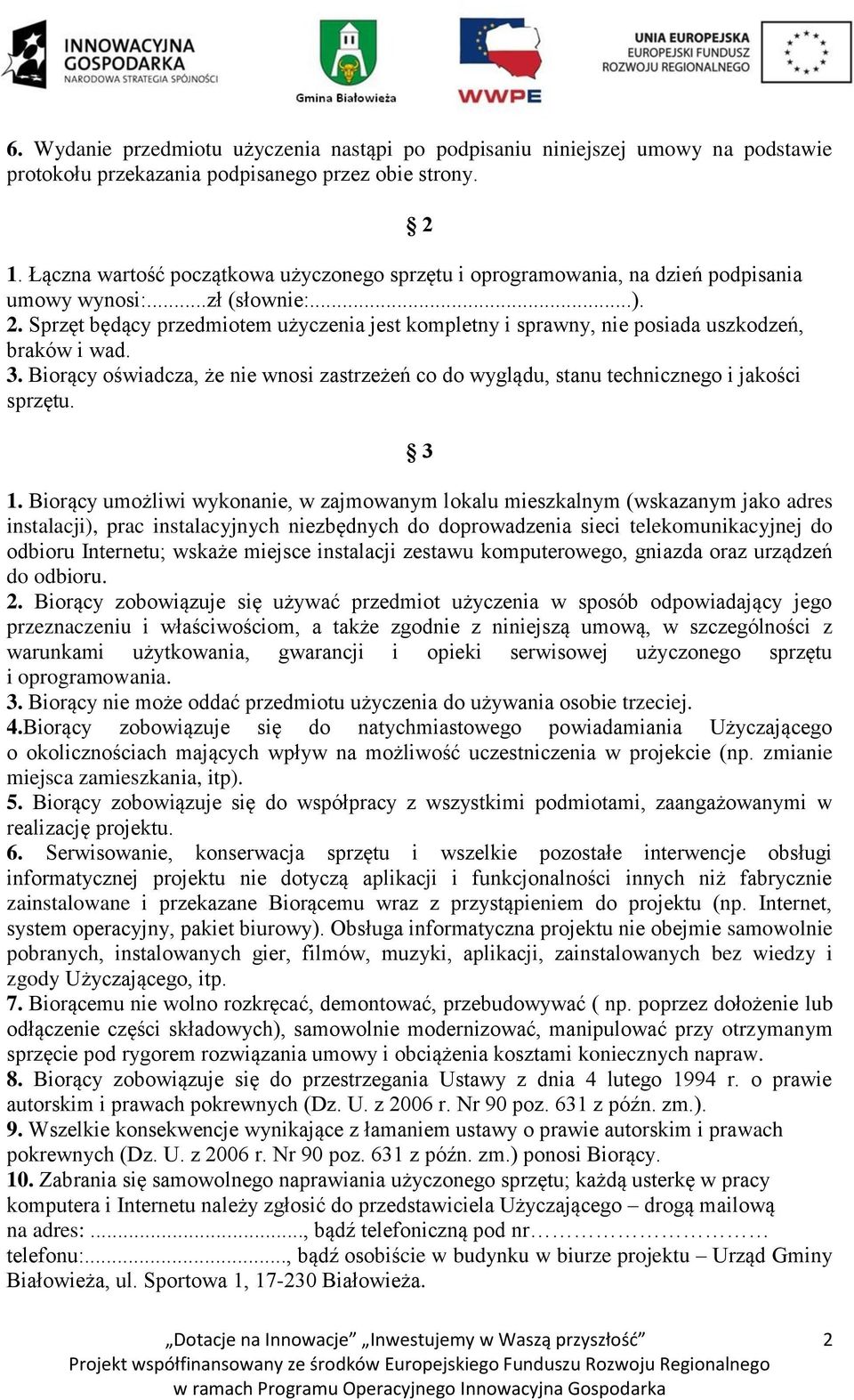 Sprzęt będący przedmiotem użyczenia jest kompletny i sprawny, nie posiada uszkodzeń, braków i wad. 3. Biorący oświadcza, że nie wnosi zastrzeżeń co do wyglądu, stanu technicznego i jakości sprzętu.