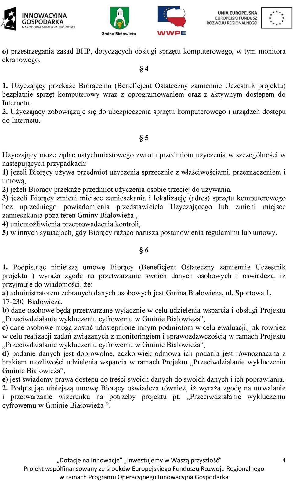 Użyczający zobowiązuje się do ubezpieczenia sprzętu komputerowego i urządzeń dostępu do Internetu.