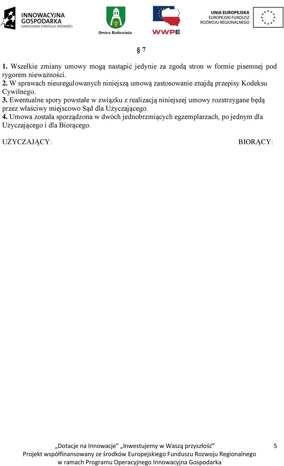 Ewentualne spory powstałe w związku z realizacją niniejszej umowy rozstrzygane będą przez właściwy miejscowo Sąd dla