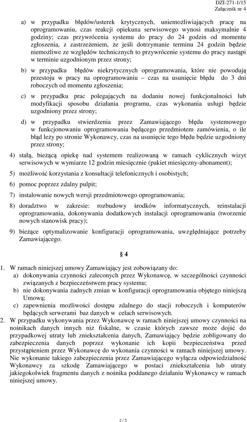 b) w przypadku błędów niekrytycznych oprogramowania, które nie powodują przestoju w pracy na oprogramowaniu czas na usunięcie błędu do 3 dni roboczych od momentu zgłoszenia; c) w przypadku prac