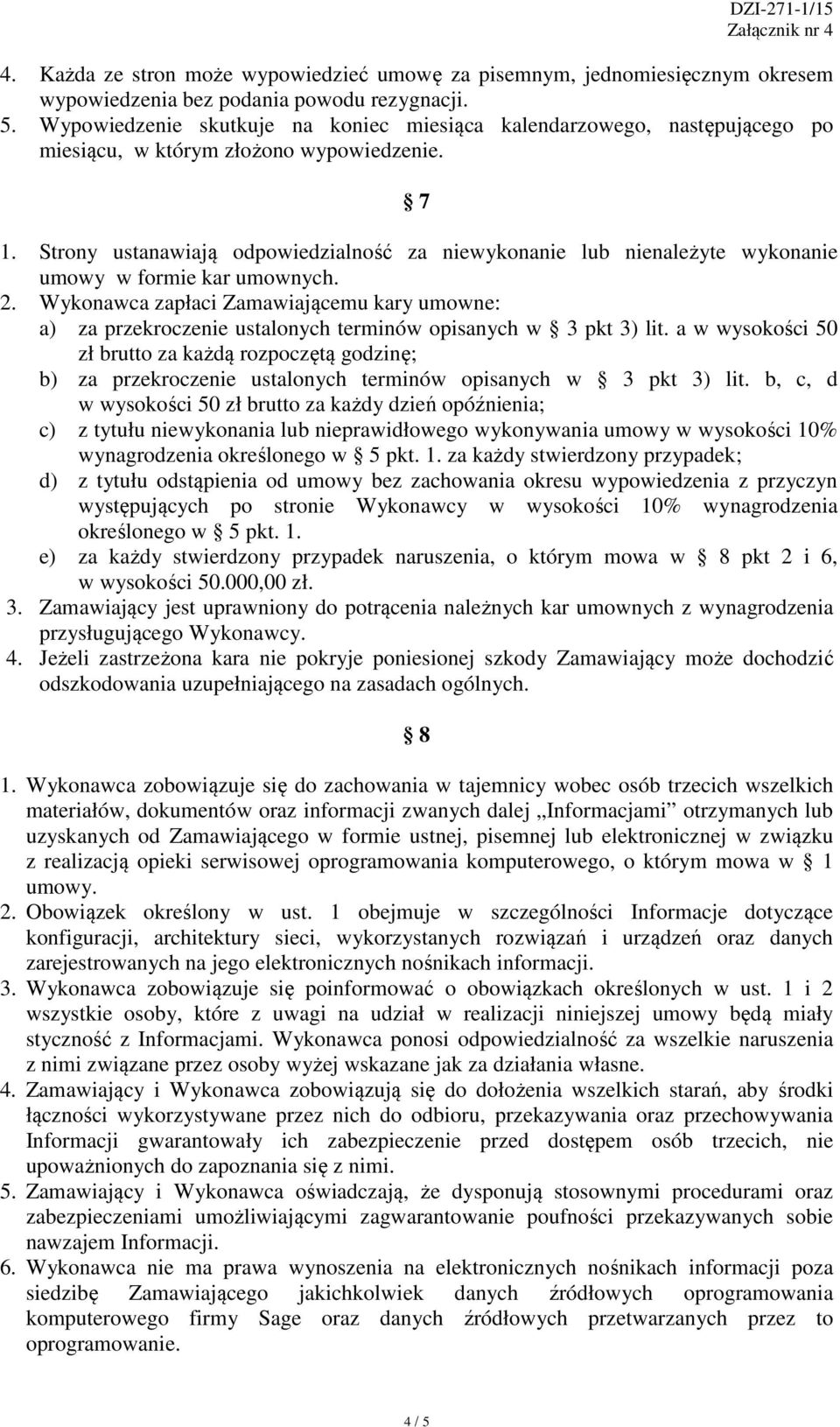 Strony ustanawiają odpowiedzialność za niewykonanie lub nienależyte wykonanie umowy w formie kar umownych. 2.