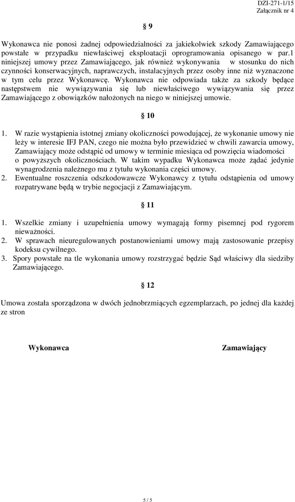 Wykonawca nie odpowiada także za szkody będące następstwem nie wywiązywania się lub niewłaściwego wywiązywania się przez Zamawiającego z obowiązków nałożonych na niego w niniejszej umowie. 10 1.