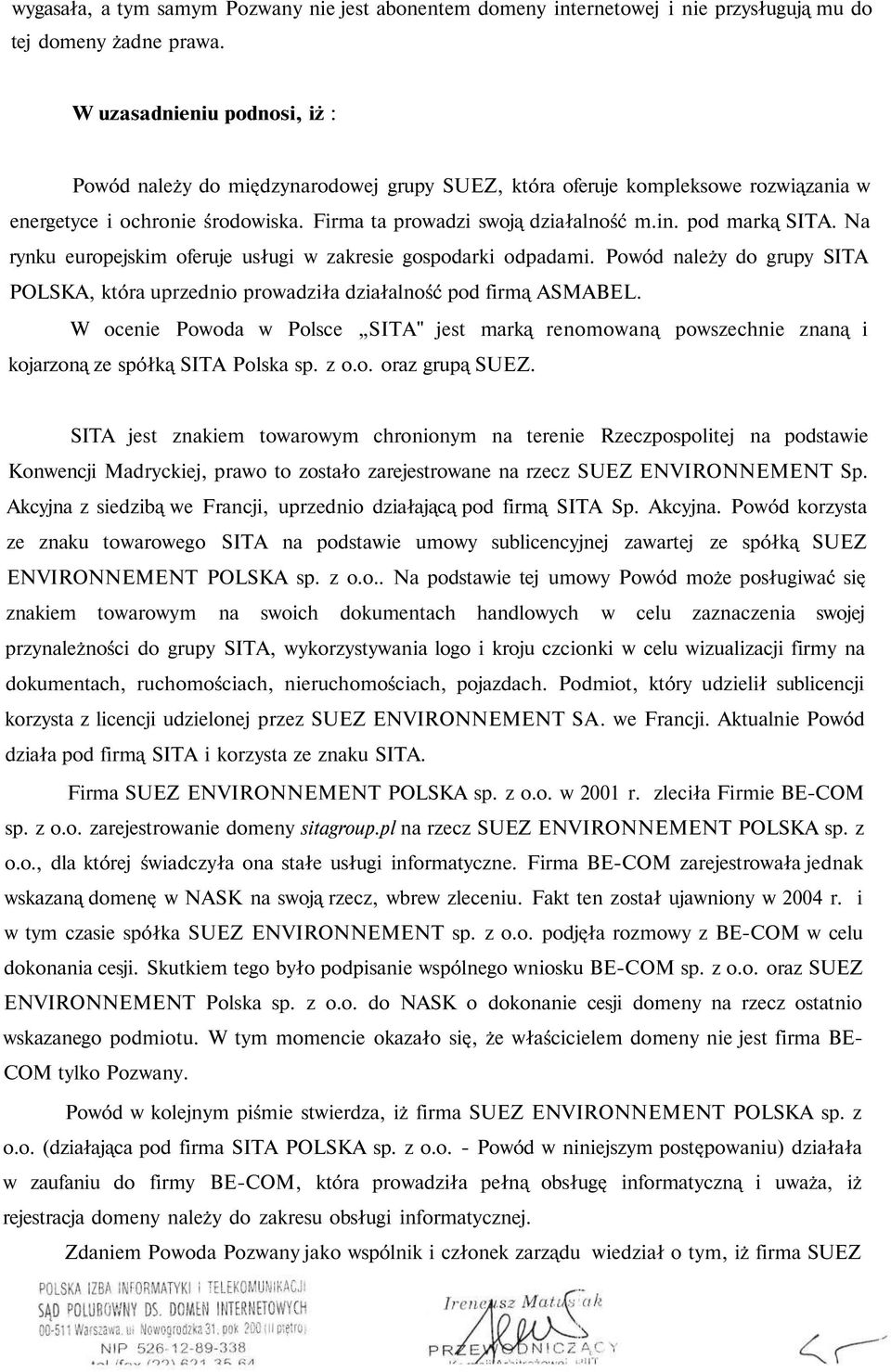 pod marką SITA. Na rynku europejskim oferuje usługi w zakresie gospodarki odpadami. Powód należy do grupy SITA POLSKA, która uprzednio prowadziła działalność pod firmą ASMABEL.