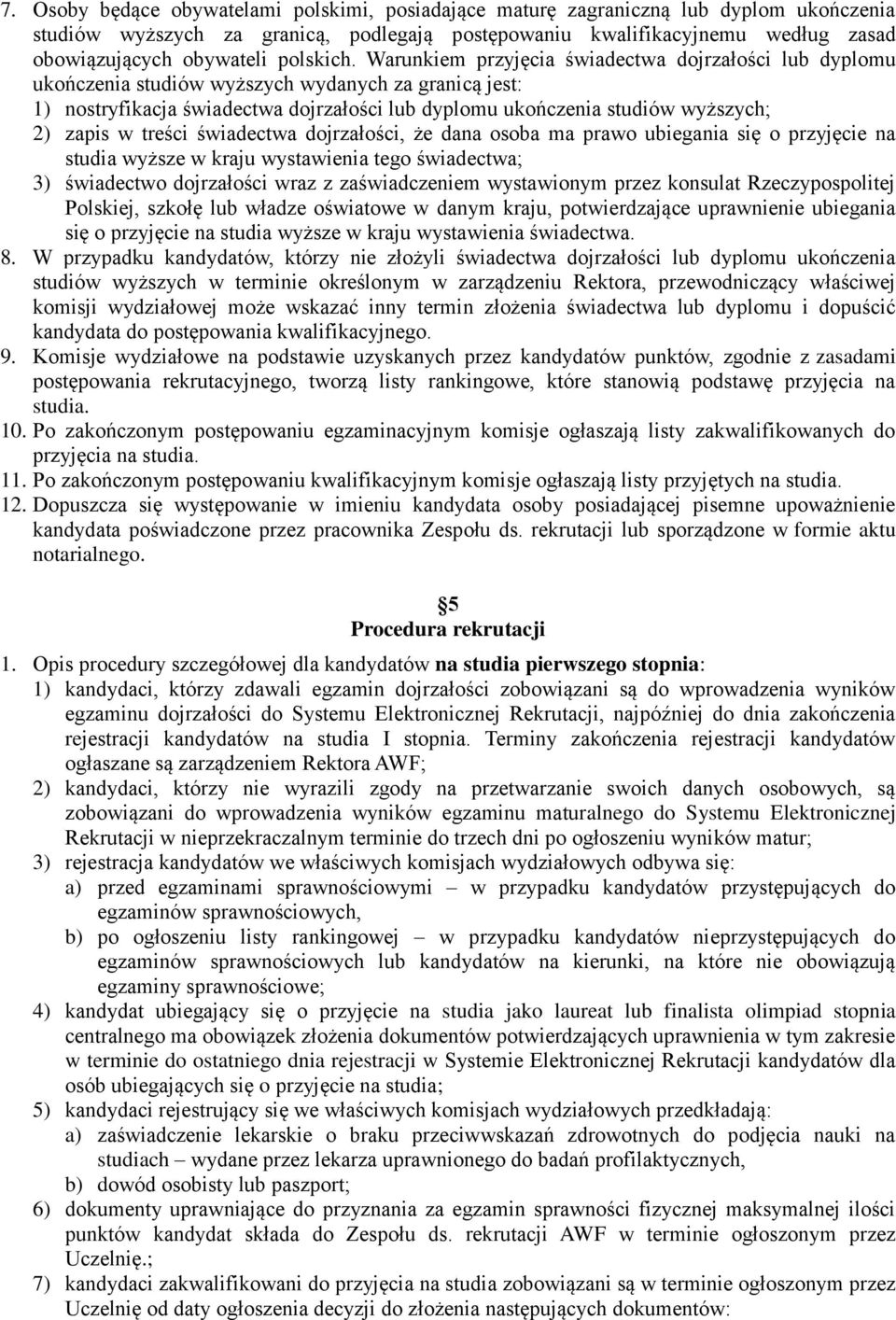 Warunkiem przyjęcia świadectwa dojrzałości lub dyplomu ukończenia studiów wyższych wydanych za granicą jest: 1) nostryfikacja świadectwa dojrzałości lub dyplomu ukończenia studiów wyższych; 2) zapis