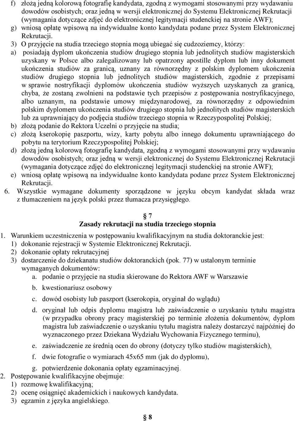 3) O przyjęcie na studia trzeciego stopnia mogą ubiegać się cudzoziemcy, którzy: a) posiadają dyplom ukończenia studiów drugiego stopnia lub jednolitych studiów magisterskich uzyskany w Polsce albo