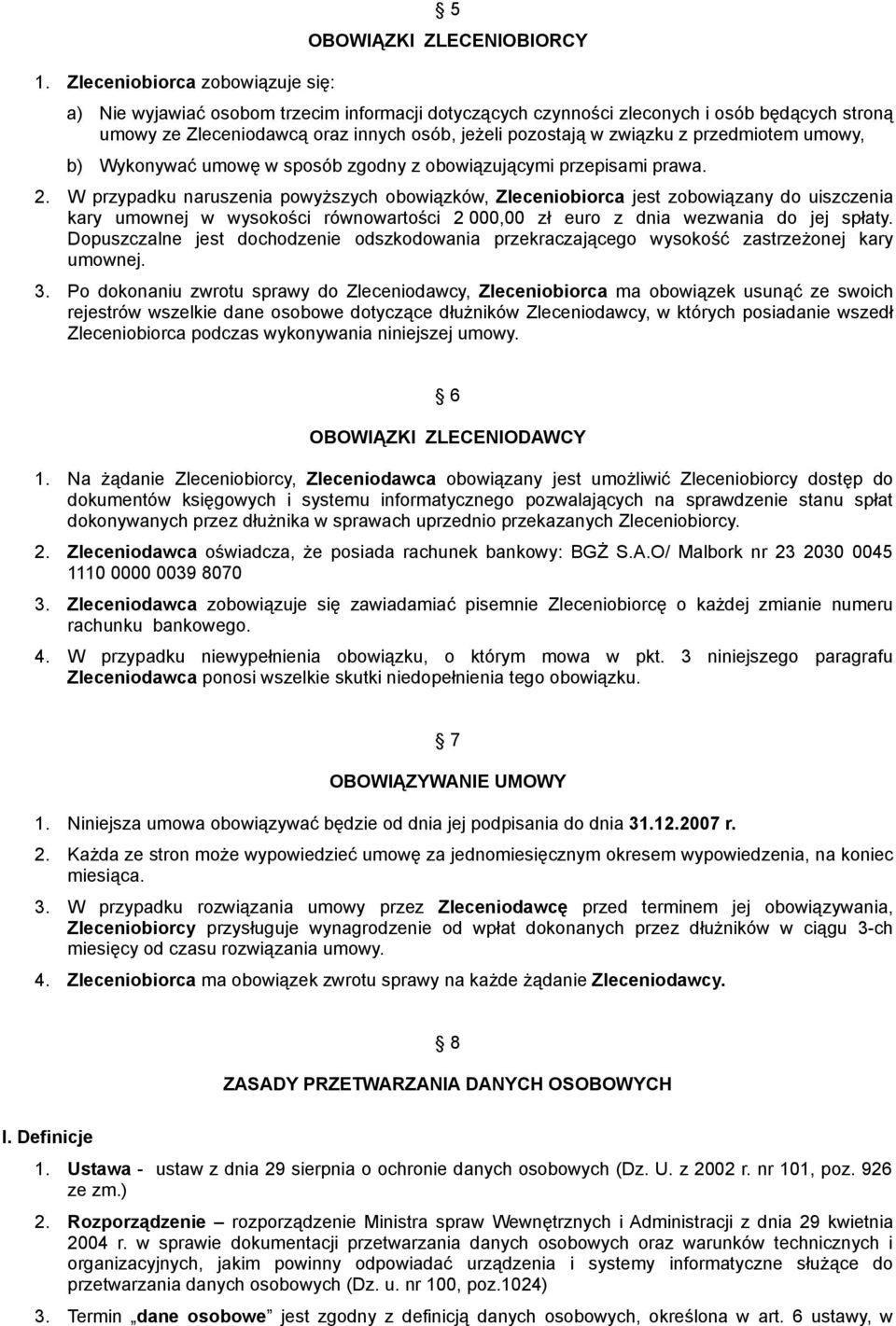 W przypadku naruszenia powyższych obowiązków, Zleceniobiorca jest zobowiązany do uiszczenia kary umownej w wysokości równowartości 2 000,00 zł euro z dnia wezwania do jej spłaty.