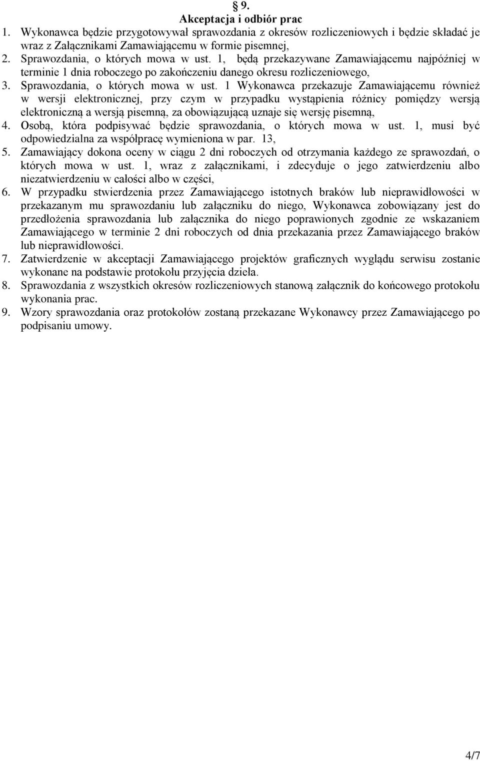 1 Wykonawca przekazuje Zamawiającemu również w wersji elektronicznej, przy czym w przypadku wystąpienia różnicy pomiędzy wersją elektroniczną a wersją pisemną, za obowiązującą uznaje się wersję