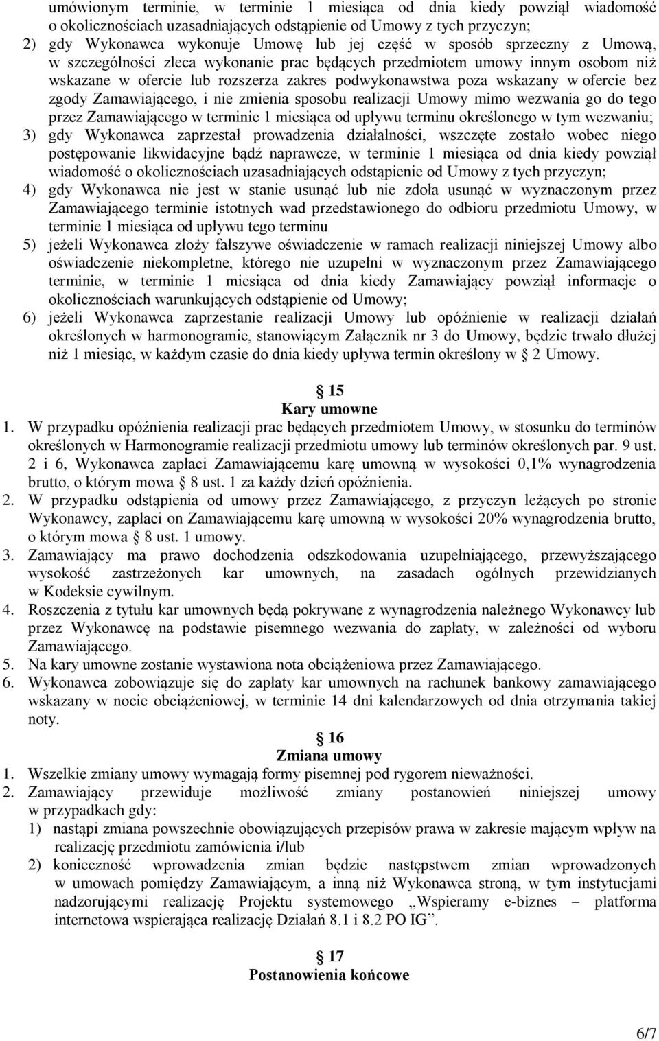 Zamawiającego, i nie zmienia sposobu realizacji Umowy mimo wezwania go do tego przez Zamawiającego w terminie 1 miesiąca od upływu terminu określonego w tym wezwaniu; 3) gdy Wykonawca zaprzestał