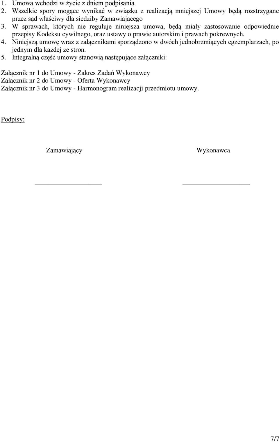 W sprawach, których nie reguluje niniejsza umowa, będą miały zastosowanie odpowiednie przepisy Kodeksu cywilnego, oraz ustawy o prawie autorskim i prawach pokrewnych. 4.