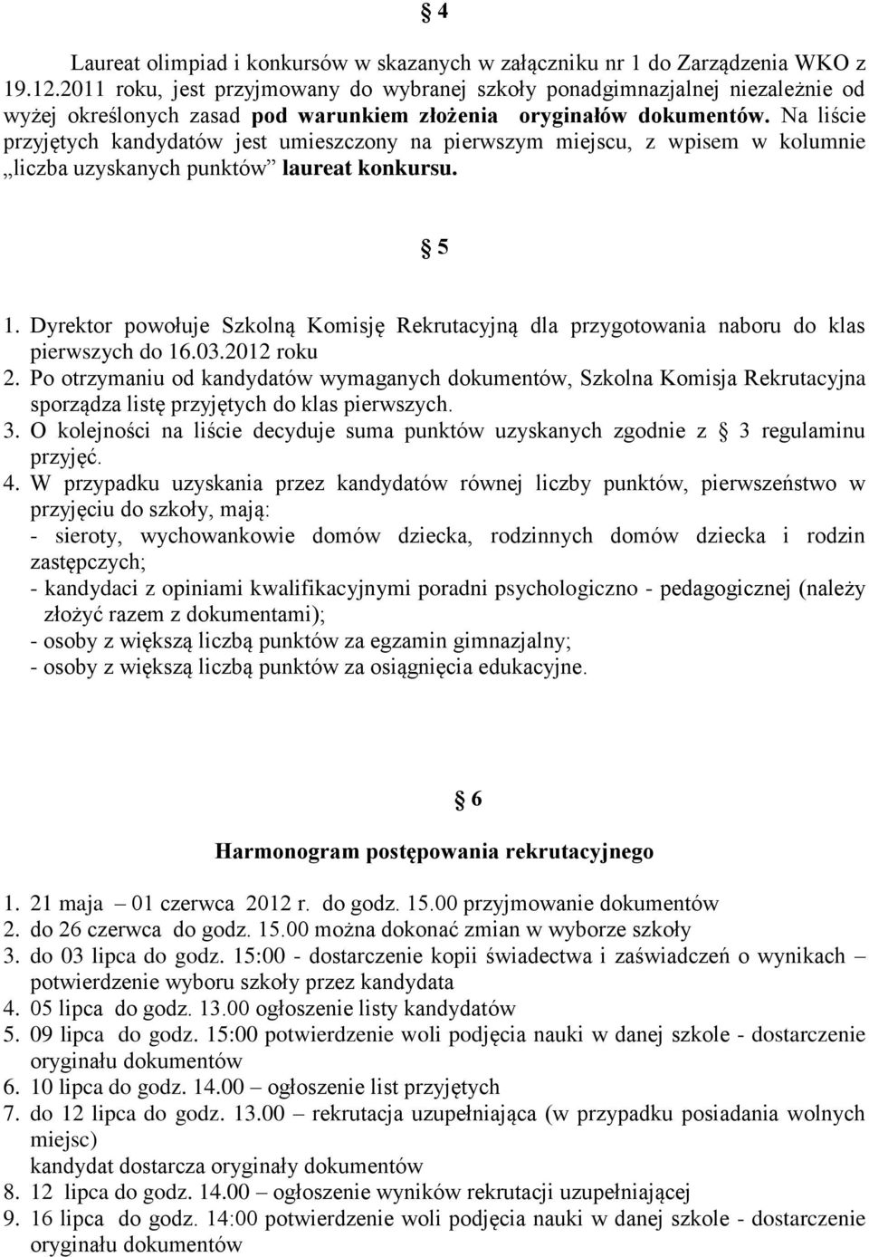 Na liście przyjętych kandydatów jest umieszczony na pierwszym miejscu, z wpisem w kolumnie liczba uzyskanych punktów laureat konkursu. 5 1.