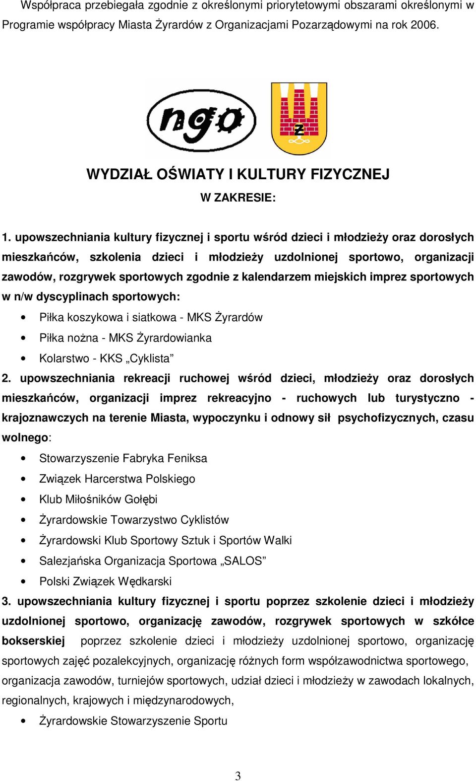 upowszechniania kultury fizycznej i sportu wśród dzieci i młodzieŝy oraz dorosłych mieszkańców, szkolenia dzieci i młodzieŝy uzdolnionej sportowo, organizacji zawodów, rozgrywek sportowych zgodnie z