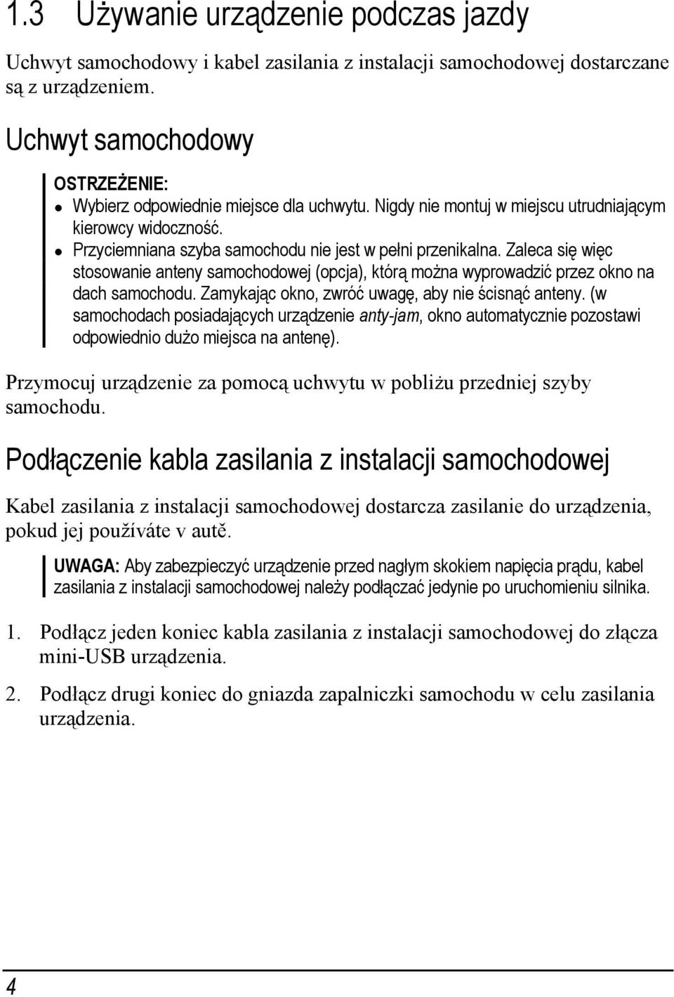 Zaleca się więc stosowanie anteny samochodowej (opcja), którą można wyprowadzić przez okno na dach samochodu. Zamykając okno, zwróć uwagę, aby nie ścisnąć anteny.