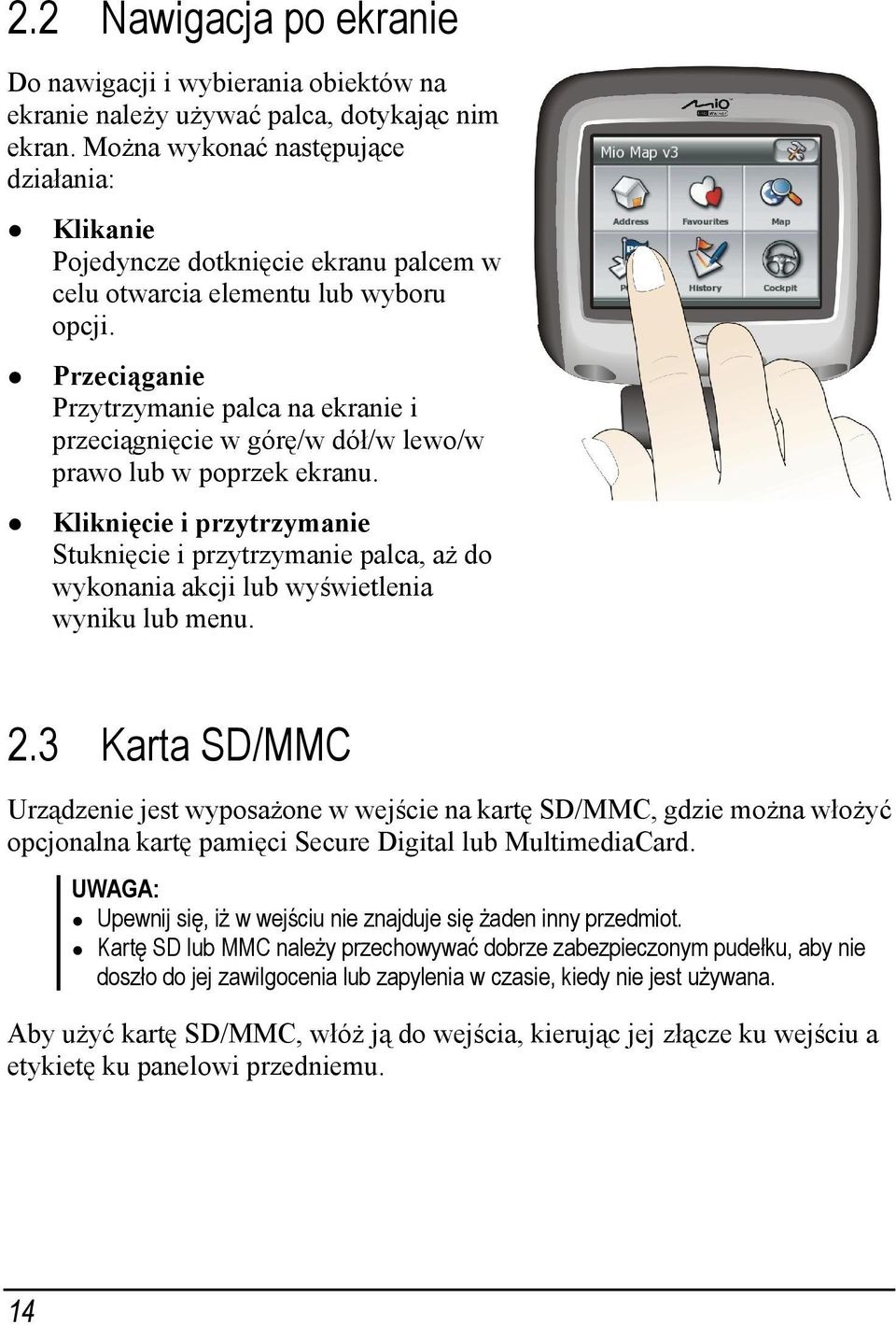 Przeciąganie Przytrzymanie palca na ekranie i przeciągnięcie w górę/w dół/w lewo/w prawo lub w poprzek ekranu.