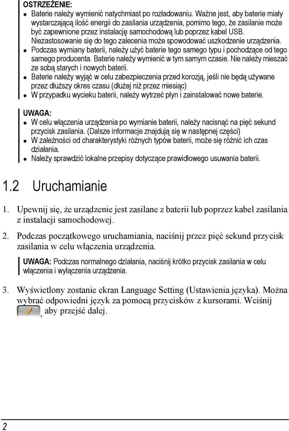 Niezastosowanie się do tego zalecenia może spowodować uszkodzenie urządzenia. Podczas wymiany baterii, należy użyć baterie tego samego typu i pochodzące od tego samego producenta.