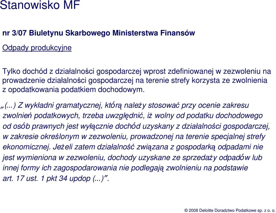 ( ) Z wykładni gramatycznej, którą naleŝy stosować przy ocenie zakresu zwolnień podatkowych, trzeba uwzględnić, iŝ wolny od podatku dochodowego od osób prawnych jest wyłącznie dochód uzyskany z