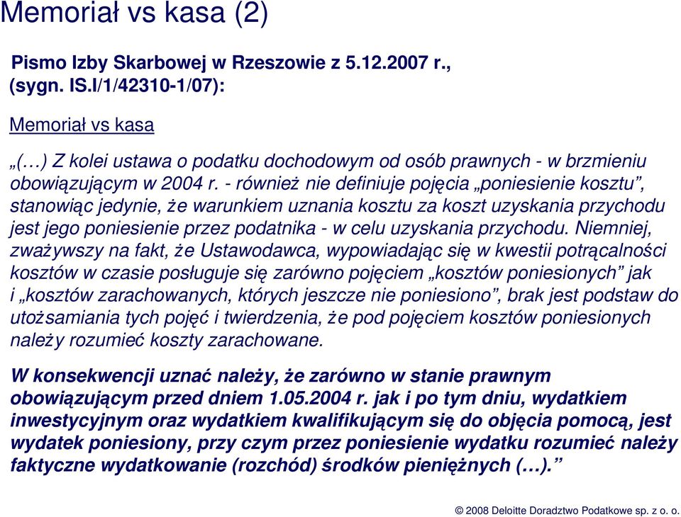 - równieŝ nie definiuje pojęcia poniesienie kosztu, stanowiąc jedynie, Ŝe warunkiem uznania kosztu za koszt uzyskania przychodu jest jego poniesienie przez podatnika - w celu uzyskania przychodu.