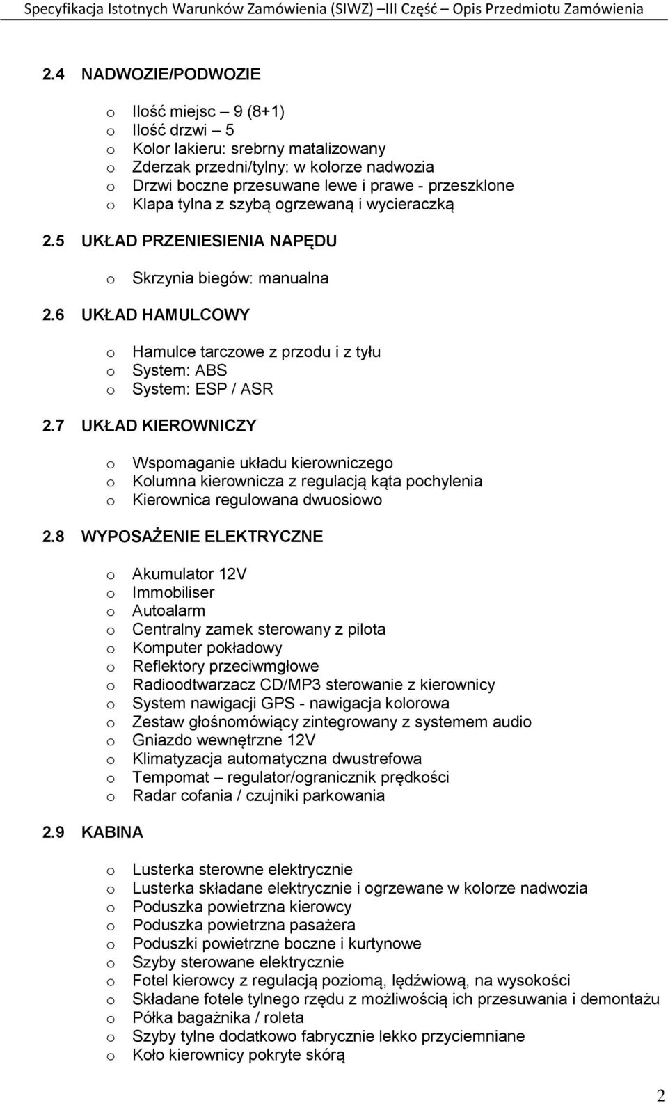 grzewaną i wycieraczką 2.5 UKŁAD PRZENIESIENIA NAPĘDU Skrzynia biegów: manualna 2.6 UKŁAD HAMULCOWY Hamulce tarczwe z przdu i z tyłu System: ABS System: ESP / ASR 2.