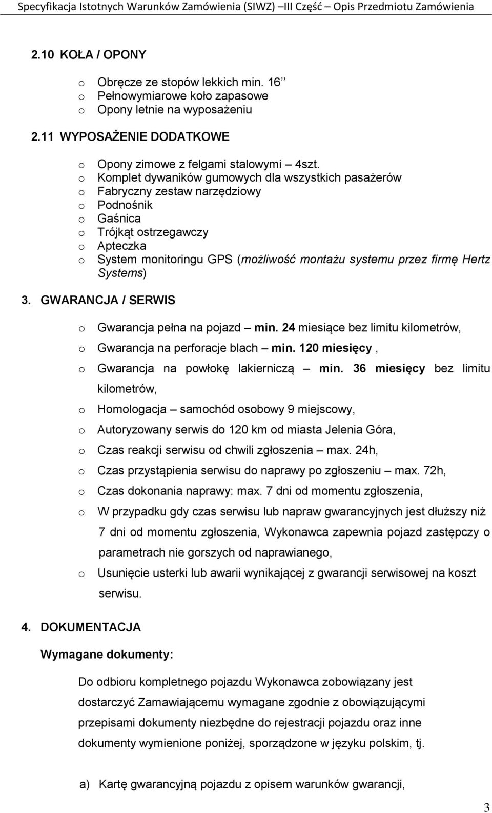 Kmplet dywaników gumwych dla wszystkich pasażerów Fabryczny zestaw narzędziwy Pdnśnik Gaśnica Trójkąt strzegawczy Apteczka System mnitringu GPS (mżliwść mntażu systemu przez firmę Hertz Systems) 3.