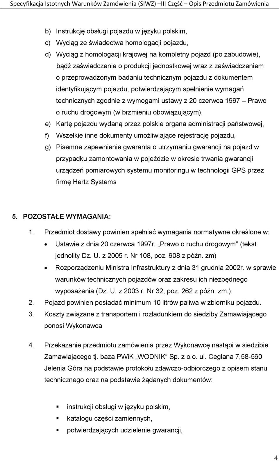 wymagań technicznych zgdnie z wymgami ustawy z 20 czerwca 1997 Praw ruchu drgwym (w brzmieniu bwiązującym), e) Kartę pjazdu wydaną przez plskie rgana administracji państwwej, f) Wszelkie inne