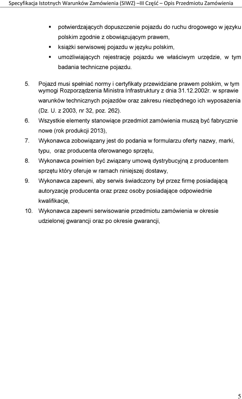 Pjazd musi spełniać nrmy i certyfikaty przewidziane prawem plskim, w tym wymgi Rzprządzenia Ministra Infrastruktury z dnia 31.12.2002r.