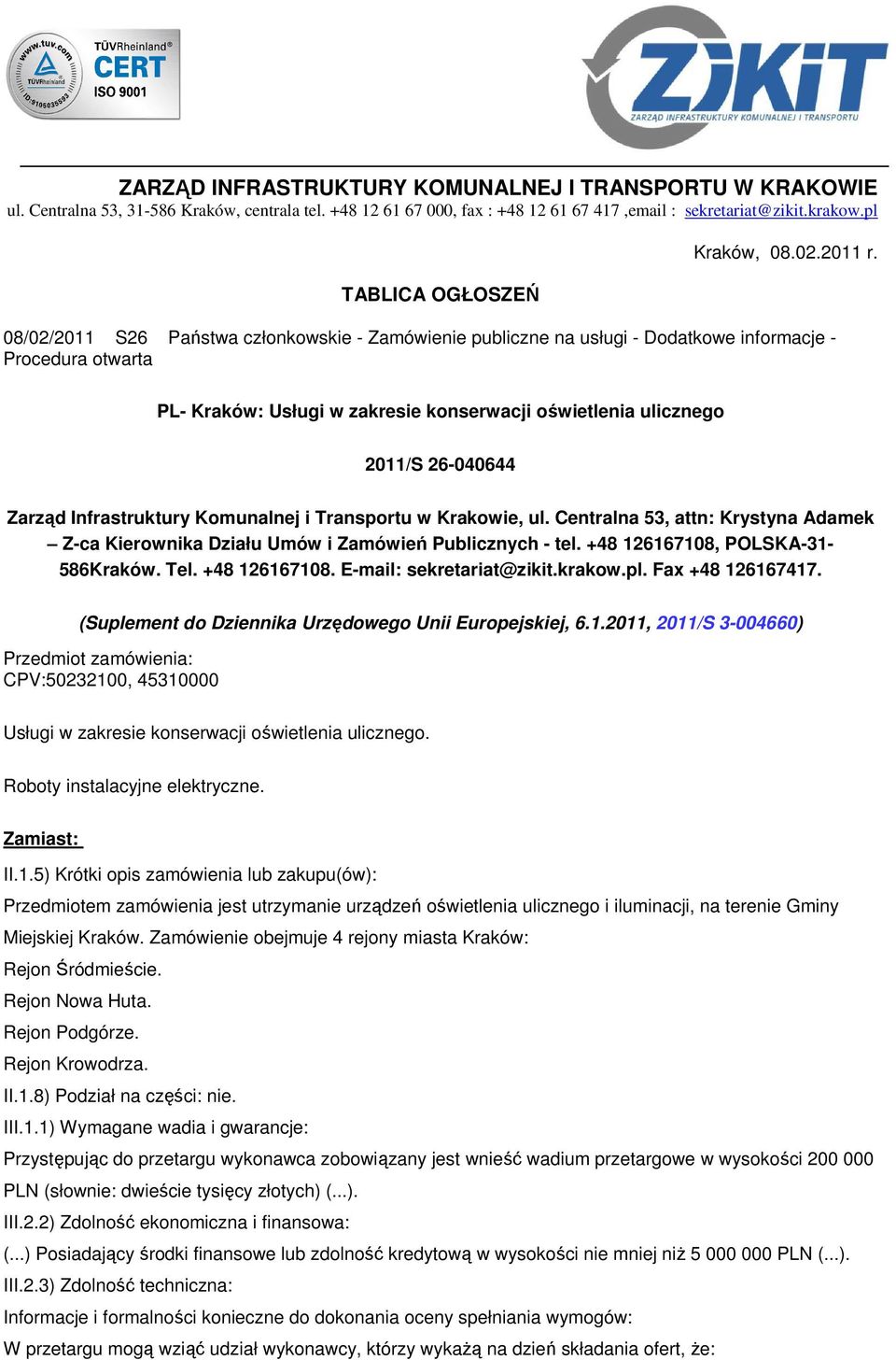 08/02/2011 S26 Państwa członkowskie - Zamówienie publiczne na usługi - Dodatkowe informacje - Procedura otwarta PL- Kraków: Usługi w zakresie konserwacji oświetlenia ulicznego 2011/S 26-040644 Zarząd