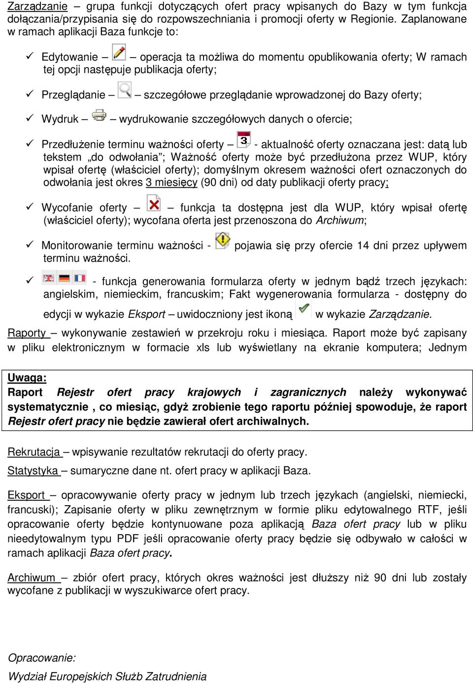 wprowadzonej do Bazy oferty; Wydruk wydrukowanie szczegółowych danych o ofercie; PrzedłuŜenie terminu waŝności oferty - aktualność oferty oznaczana jest: datą lub tekstem do odwołania ; WaŜność